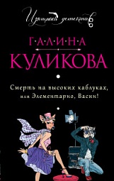 Смерть на высоких каблуках, или Элементарно, Васин! Куликова Галина