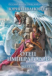 Отец императоров. Книга 6. Жертва Иванович Юрий