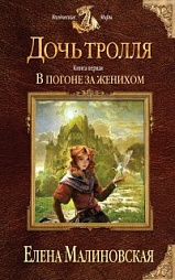 Дочь тролля. Книга первая. В погоне за женихом Малиновская Елена