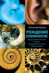 Рождение сложности. Эволюционная биология сегодня: неожиданные открытия и новые Марков Александр
