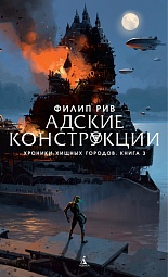 Хроники хищных городов. Книга 3. Адские конструкции Рив Филип