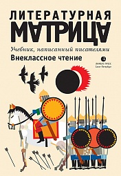 Литературная матрица: Внеклассное чтение Шаров Владимир, Рубанов Андрей, Водолазкин Евгений, Левенталь Владимир, Крусанов Павел