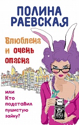 Влюблена и очень опасна, или Кто подставил пушистую зайку? Раевская Полина