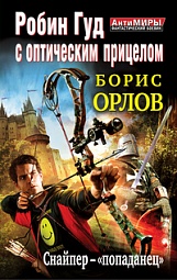 Робин Гуд с оптическим прицелом. Снайпер-&amp;quot;попаданец&amp;quot; Орлов Борис