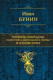 Полное собрание повестей и рассказов о любви в одном томе Бунин Иван