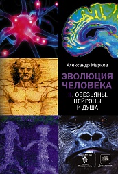 Эволюция человека. В 2 книгах. Книга 2. Обезьяны, нейроны и душа Марков Александр