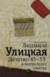 Детство 45-53: а завтра будет счастье Улицкая Людмила