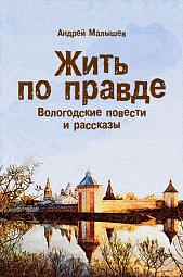 Жить по правде. Вологодские повести и рассказы Малышев Андрей